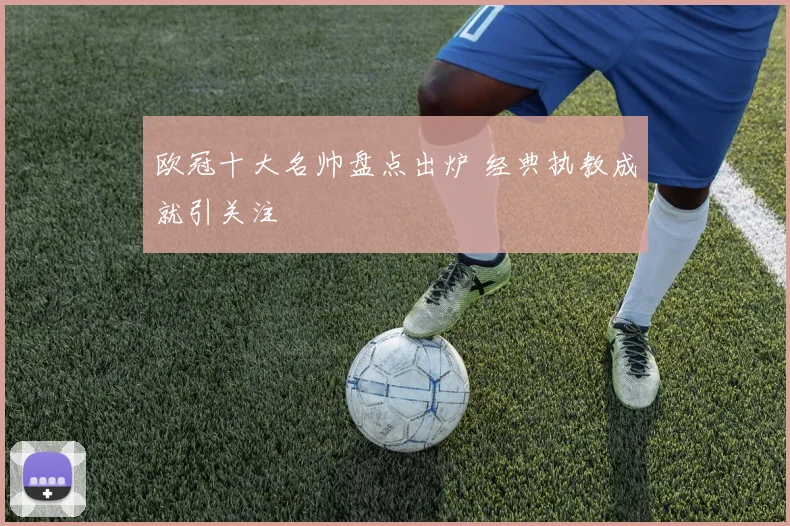 欧冠十大名帅盘点出炉 经典执教成就引关注