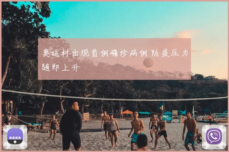 奥运村出现首例确诊病例 防疫压力随即上升