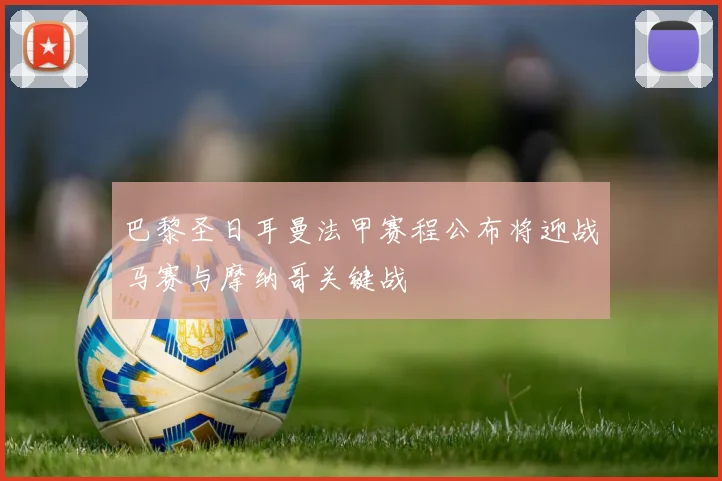 巴黎圣日耳曼法甲赛程公布将迎战马赛与摩纳哥关键战