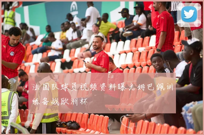 法国队球员视频资料曝光姆巴佩训练备战欧洲杯