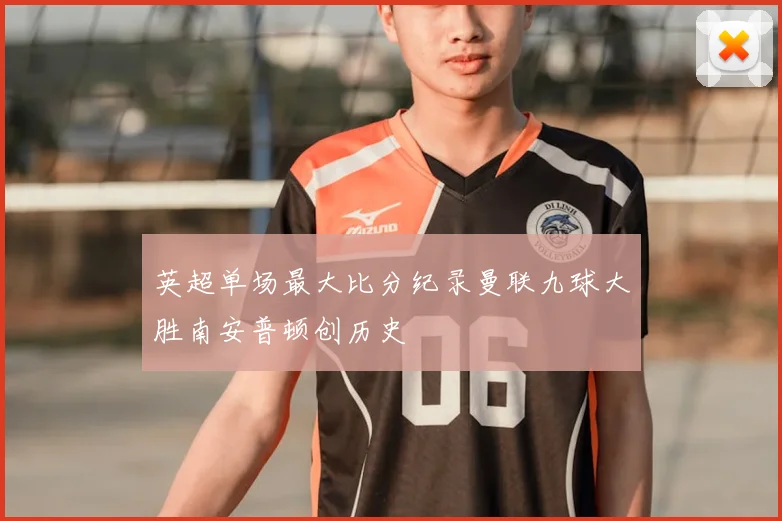 英超单场最大比分纪录曼联九球大胜南安普顿创历史